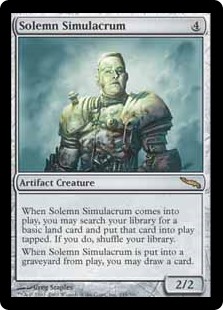 Solemn Simulacrum
 When Solemn Simulacrum enters the battlefield, you may search your library for a basic land card, put that card onto the battlefield tapped, then shuffle.
When Solemn Simulacrum dies, you may draw a card.